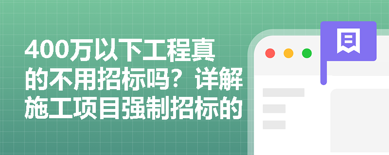 400万以下工程真的不用招标吗？详解施工项目强制招标的例外情形