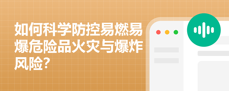 如何科学防控易燃易爆危险品火灾与爆炸风险? 如何科学防控易燃易爆危险品火灾与爆炸风险?