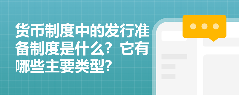 货币制度中的发行准备制度是什么?它有哪些主要类型? 货币制度中的发行准备制度是什么?它有哪些主要类型?