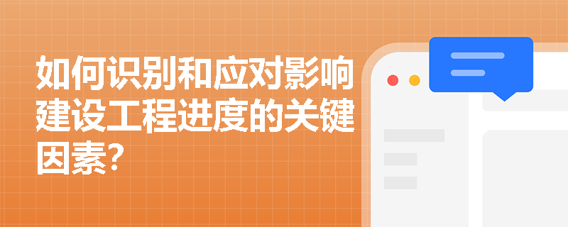 如何识别和应对影响建设工程进度的关键因素？