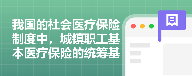 我国的社会医疗保险制度中，城镇职工基本医疗保险的统筹基金是如何使用的？