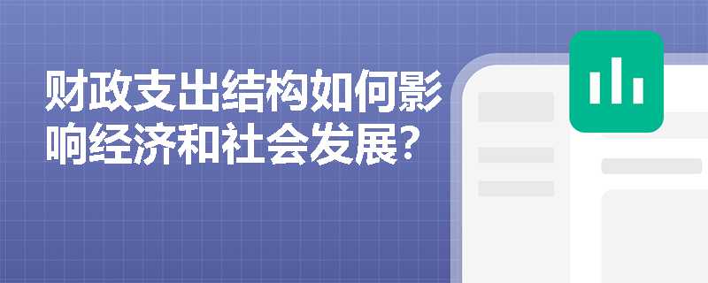 财政支出结构如何影响经济和社会发展? 财政支出结构如何影响经济和社会发展?