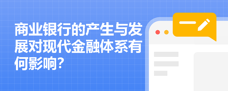 商业银行的产生与发展对现代金融体系有何影响？