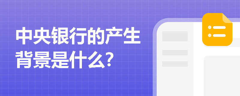 中央银行的产生背景是什么？