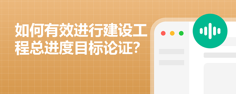 如何有效进行建设工程总进度目标论证？