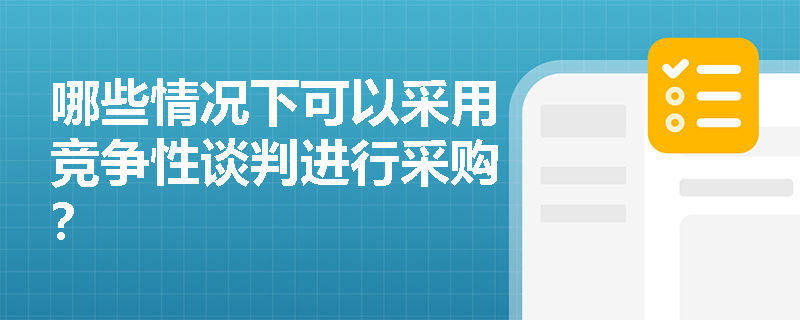 哪些情况下可以采用竞争性谈判进行采购? 哪些情况下可以采用竞争性谈判进行采购?