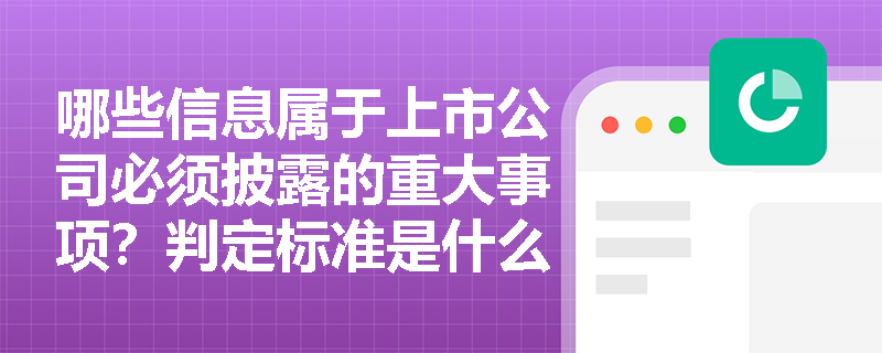 哪些信息属于上市公司必须披露的重大事项？判定标准是什么？