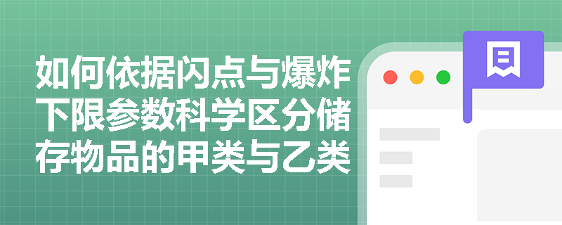 如何依据闪点与爆炸下限参数科学区分储存物品的甲类与乙类火灾危险性？