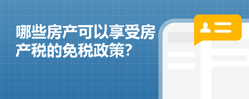 哪些房产可以享受房产税的免税政策？