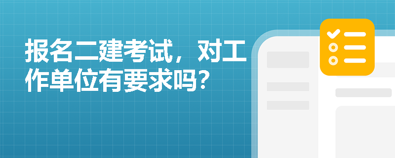 报名二建考试,对工作单位有要求吗? 报名二建考试,对工作单位有要求吗?