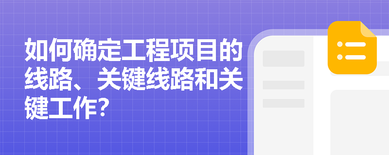 如何确定工程项目的线路、关键线路和关键工作？