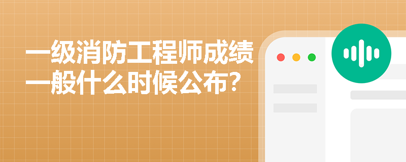一级消防工程师成绩一般什么时候公布？