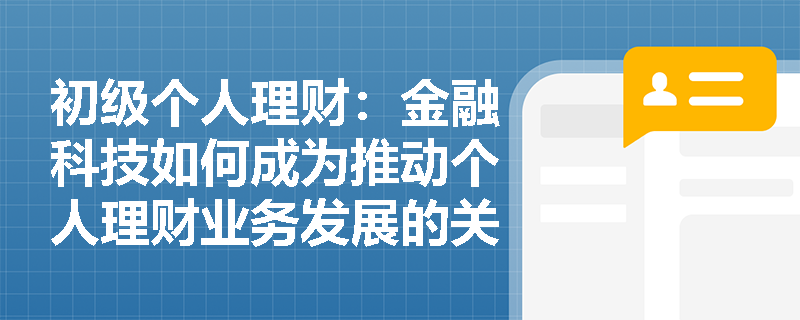 初级个人理财：金融科技如何成为推动个人理财业务发展的关键引擎？