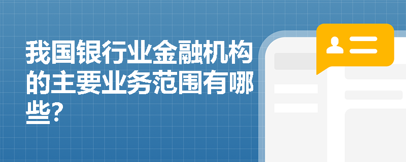 我国银行业金融机构的主要业务范围有哪些？