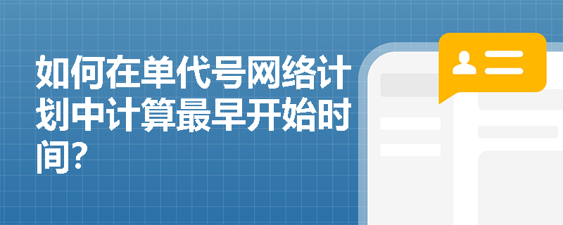 如何在单代号网络计划中计算最早开始时间? 如何在单代号网络计划中计算最早开始时间?