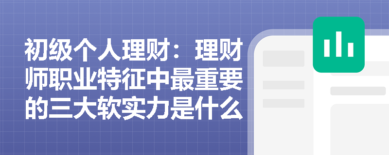 初级个人理财：理财师职业特征中最重要的三大软实力是什么？