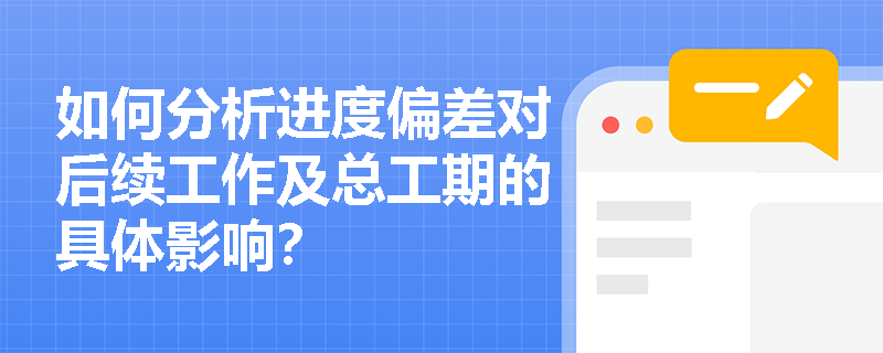如何分析进度偏差对后续工作及总工期的具体影响？