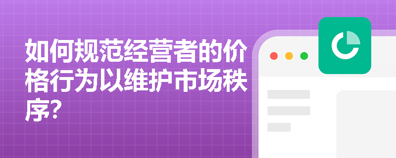 如何规范经营者的价格行为以维护市场秩序？