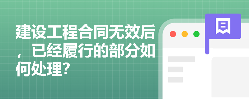 建设工程合同无效后，已经履行的部分如何处理？