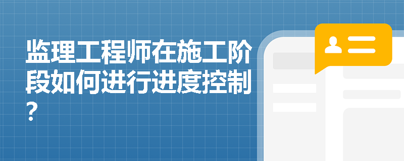 监理工程师在施工阶段如何进行进度控制？