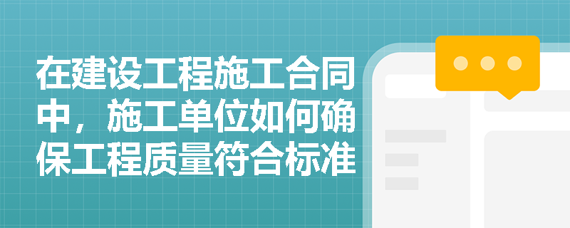 在建设工程施工合同中，施工单位如何确保工程质量符合标准？