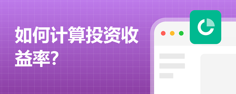 如何计算投资收益率? 如何计算投资收益率?