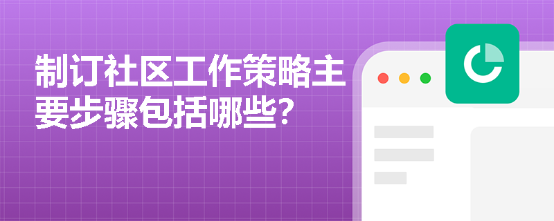 制订社区工作策略主要步骤包括哪些？