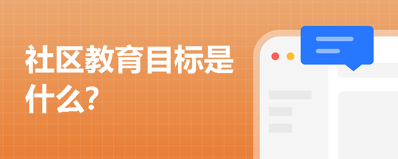 社区教育目标是什么? 社区教育目标是什么?