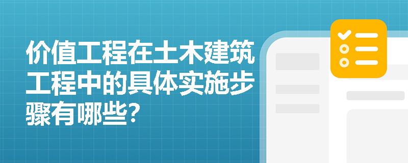 价值工程在土木建筑工程中的具体实施步骤有哪些? 价值工程在土木建筑工程中的具体实施步骤有哪些?