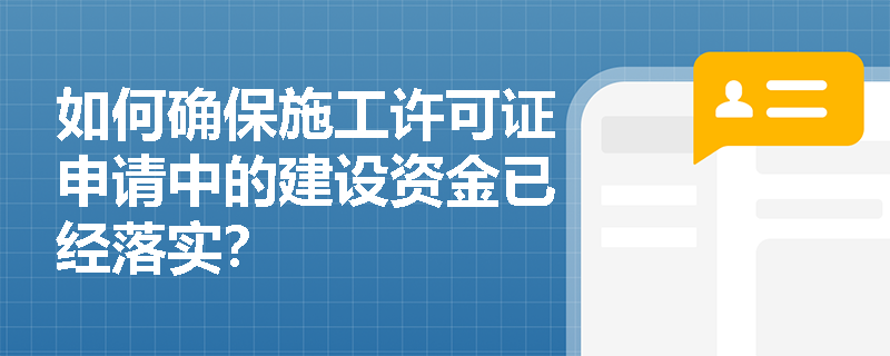 如何确保施工许可证申请中的建设资金已经落实? 如何确保施工许可证申请中的建设资金已经落实?