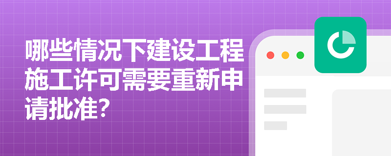 哪些情况下建设工程施工许可需要重新申请批准？