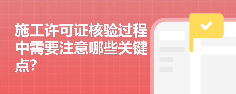 施工许可证核验过程中需要注意哪些关键点？