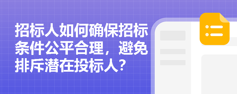 招标人如何确保招标条件公平合理,避免排斥潜在投标人? 招标人如何确保招标条件公平合理,避免排斥潜在投标人?