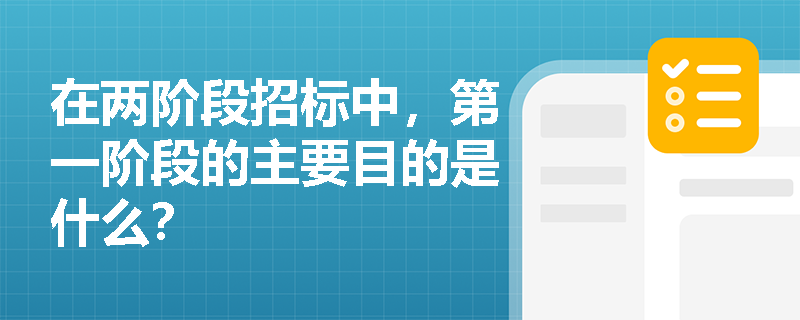 在两阶段招标中，第一阶段的主要目的是什么？