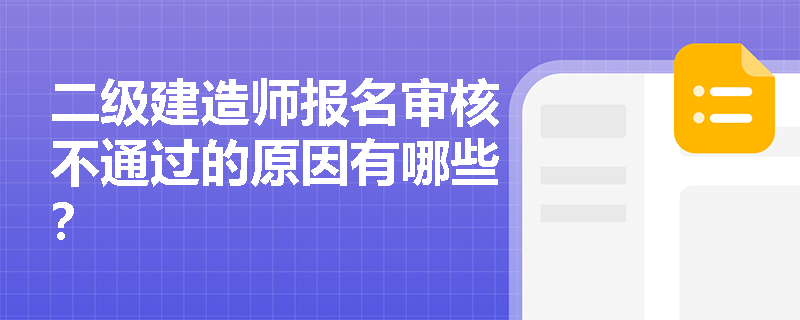二级建造师报名审核不通过的原因有哪些? 二级建造师报名审核不通过的原因有哪些?