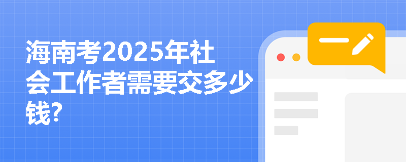 海南考2025年社会工作者需要交多少钱?