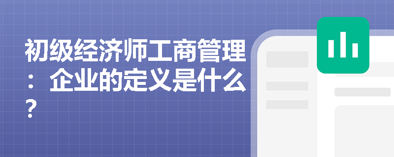 初级经济师工商管理：企业的定义是什么？