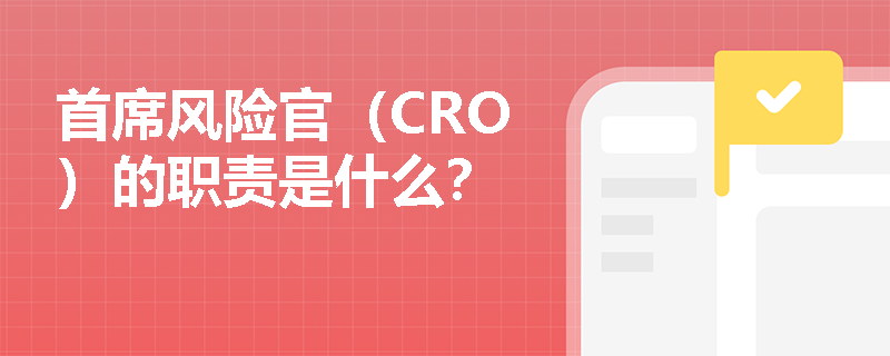 首席风险官（CRO）的职责是什么？