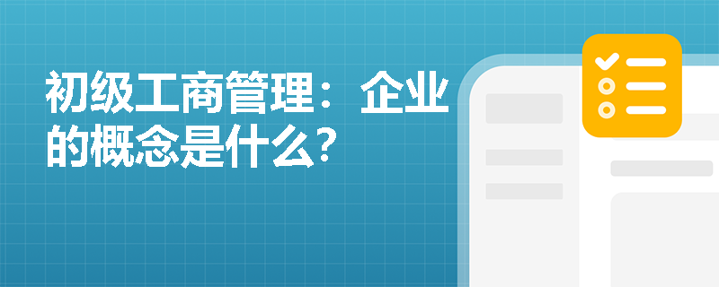 初级工商管理：企业的概念是什么？