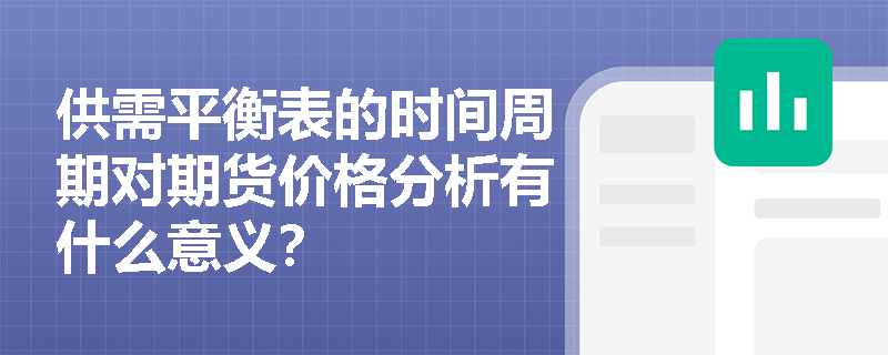 供需平衡表的时间周期对期货价格分析有什么意义？