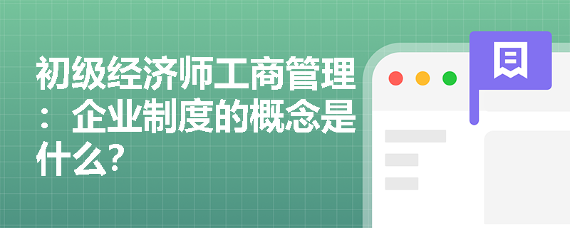 初级经济师工商管理：企业制度的概念是什么？