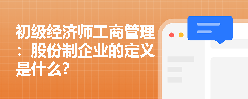 初级经济师工商管理：股份制企业的定义是什么？