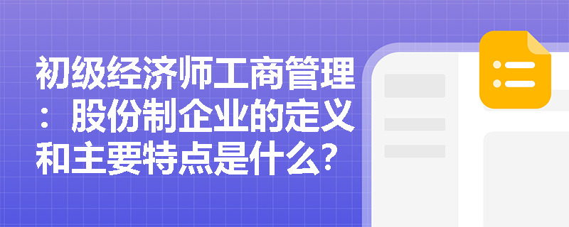 初级经济师工商管理：股份制企业的定义和主要特点是什么？