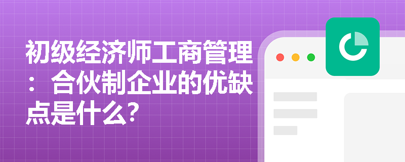 初级经济师工商管理：合伙制企业的优缺点是什么？