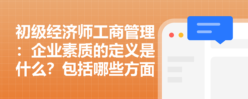 初级经济师工商管理：企业素质的定义是什么？包括哪些方面？
