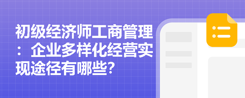 初级经济师工商管理：企业多样化经营实现途径有哪些？