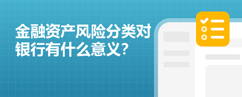 金融资产风险分类对银行有什么意义？