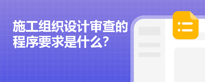 施工组织设计审查的程序要求是什么？