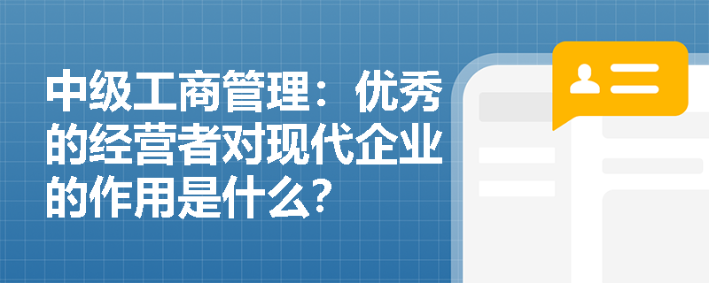 中级工商管理：优秀的经营者对现代企业的作用是什么？