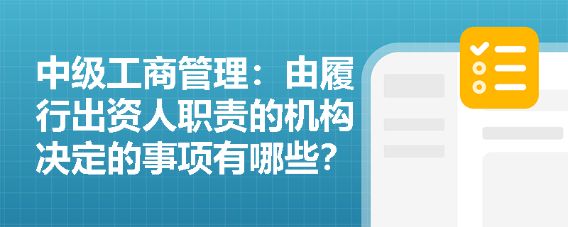 中级工商管理：由履行出资人职责的机构决定的事项有哪些？